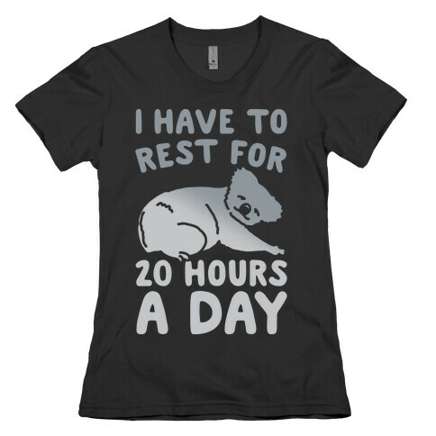 I Have To Rest For 20 Hours A Day White Print Womens T-Shirt