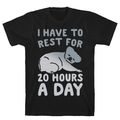 I Have To Rest For 20 Hours A Day White Print T-Shirt