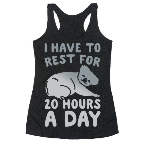 I Have To Rest For 20 Hours A Day White Print Racerback Tank Top
