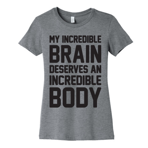 My Incredible Brain Deserves An Incredible Body Womens T-Shirt