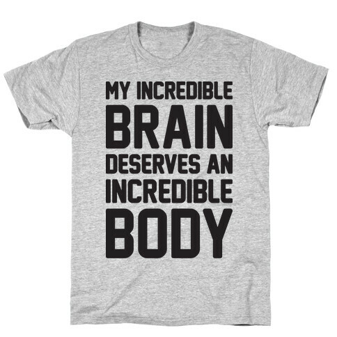 My Incredible Brain Deserves An Incredible Body T-Shirt
