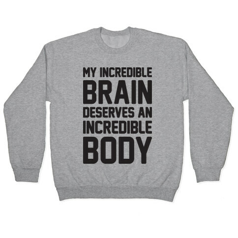 My Incredible Brain Deserves An Incredible Body Pullover
