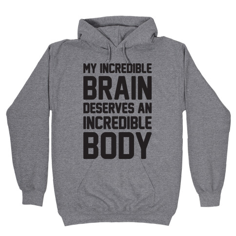 My Incredible Brain Deserves An Incredible Body Hooded Sweatshirt