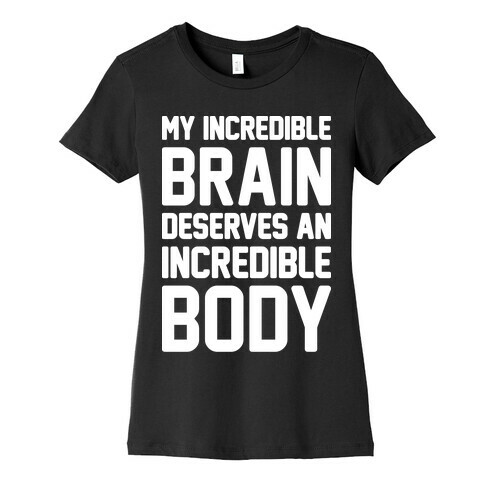 My Incredible Brain Deserves An Incredible Body Womens T-Shirt