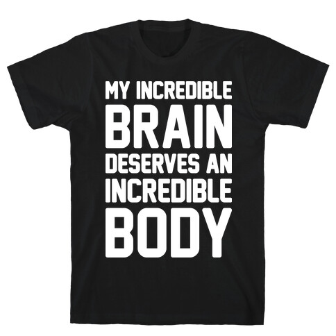 My Incredible Brain Deserves An Incredible Body T-Shirt