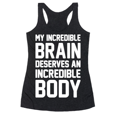 My Incredible Brain Deserves An Incredible Body Racerback Tank Top