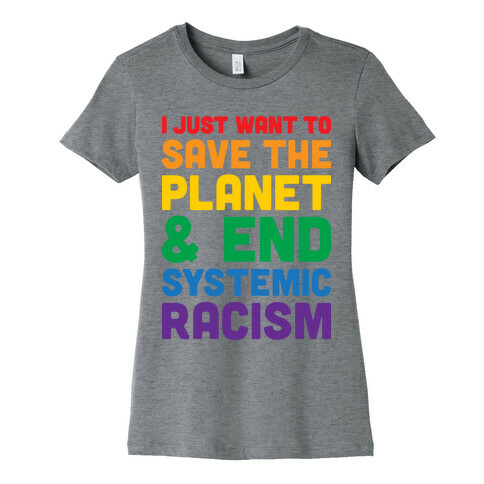 I Just Want To Save The Planet & End Systemic Racism Womens T-Shirt