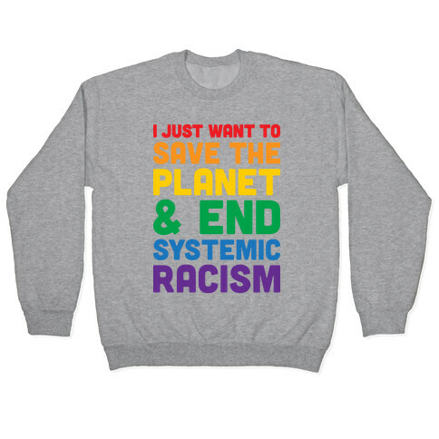 I Just Want To Save The Planet & End Systemic Racism Pullover