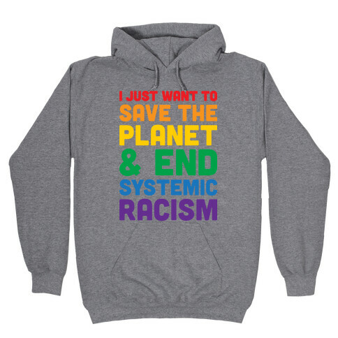 I Just Want To Save The Planet & End Systemic Racism Hooded Sweatshirt