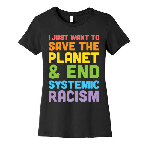 I Just Want To Save The Planet & End Systemic Racism Womens T-Shirt