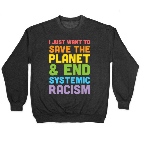 I Just Want To Save The Planet & End Systemic Racism Pullover