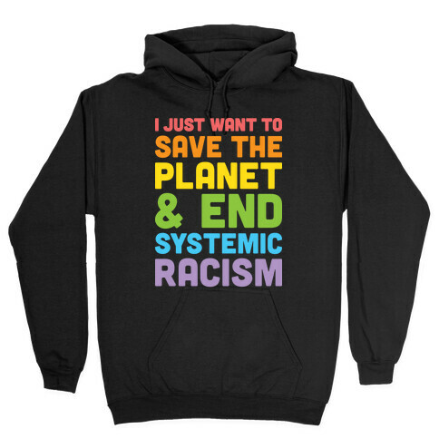 I Just Want To Save The Planet & End Systemic Racism Hooded Sweatshirt