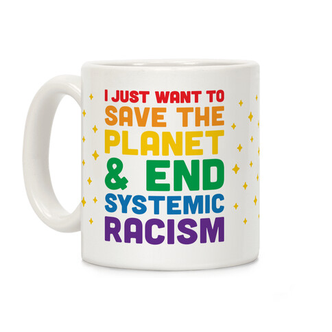 I Just Want To Save The Planet & End Systemic Racism Coffee Mug