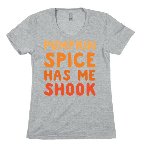 Pumpkin Spice Has Me Shook Womens T-Shirt