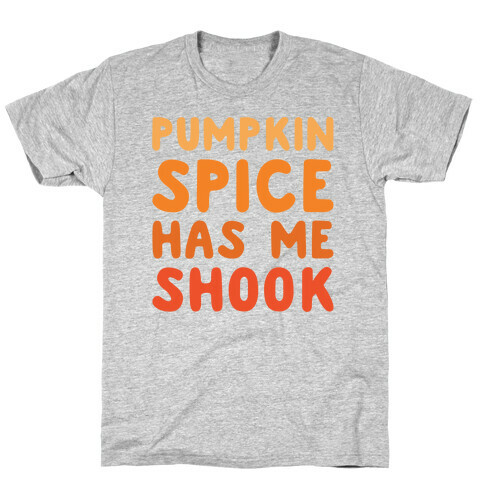Pumpkin Spice Has Me Shook T-Shirt