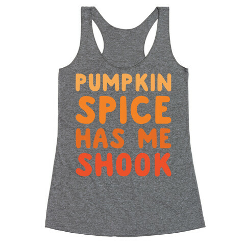 Pumpkin Spice Has Me Shook Racerback Tank Top