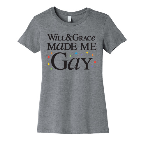 Will & Grace Made Me Gay Womens T-Shirt