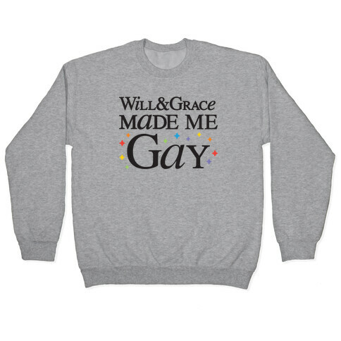 Will & Grace Made Me Gay Pullover