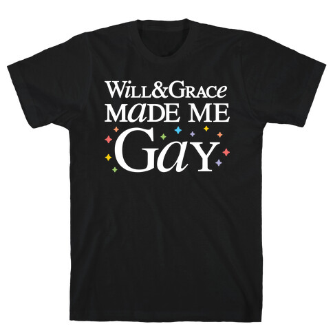 Will & Grace Made Me Gay T-Shirt