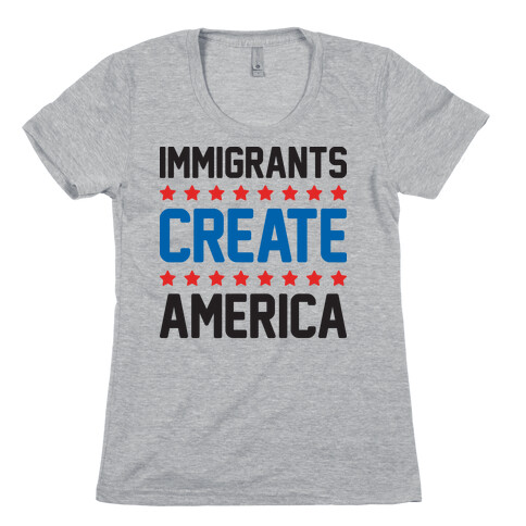Immigrants Create America Womens T-Shirt