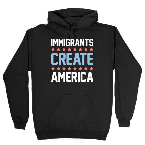 Immigrants Create America Hooded Sweatshirt