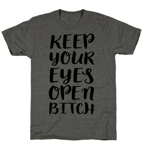 Keep Your Eyes Open Bitch T-Shirt