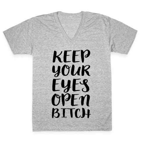 Keep Your Eyes Open Bitch V-Neck Tee Shirt