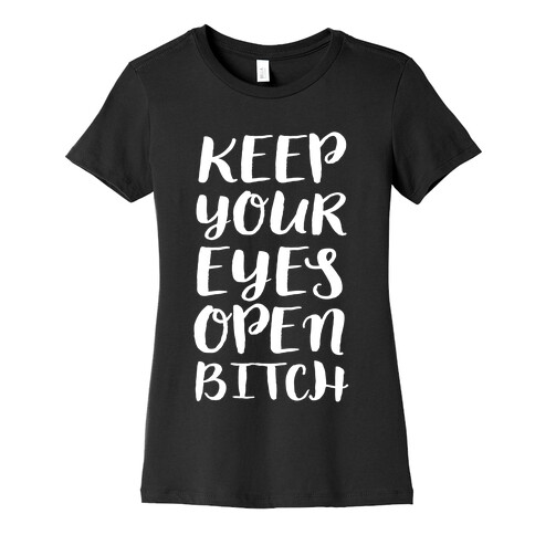 Keep Your Eyes Open Bitch Womens T-Shirt