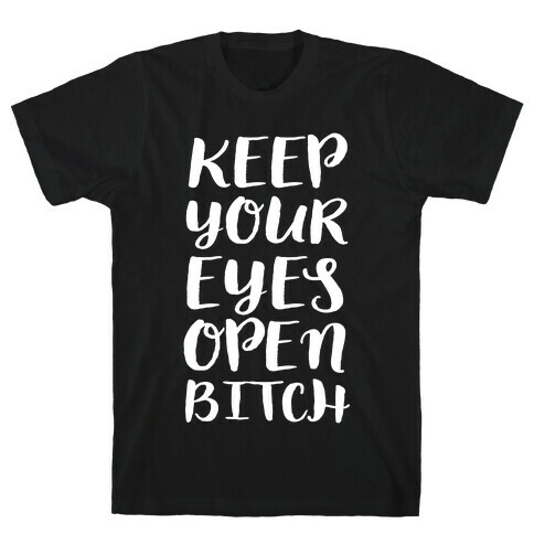 Keep Your Eyes Open Bitch T-Shirt