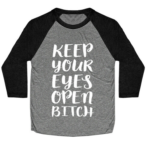 Keep Your Eyes Open Bitch Baseball Tee