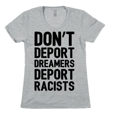 Don't Deport Dreamers Deport Racists  Womens T-Shirt