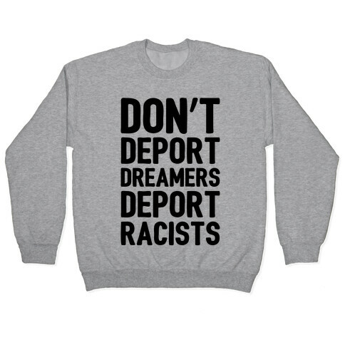Don't Deport Dreamers Deport Racists  Pullover
