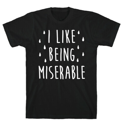 I Like Being Miserable T-Shirt