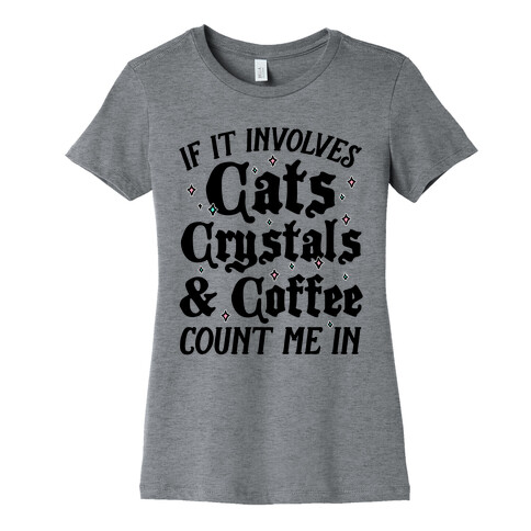 If It Involves Cats, Crystals And Coffee Count Me In Womens T-Shirt