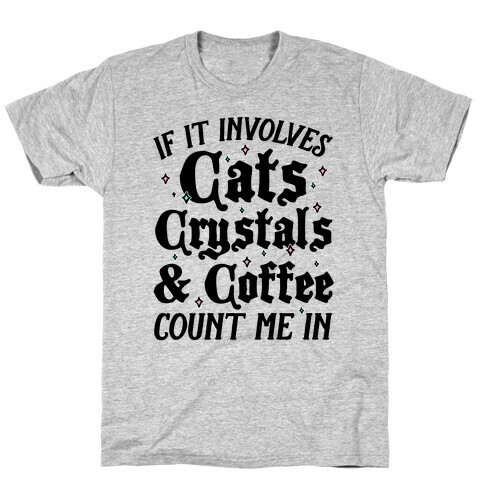 If It Involves Cats, Crystals And Coffee Count Me In T-Shirt