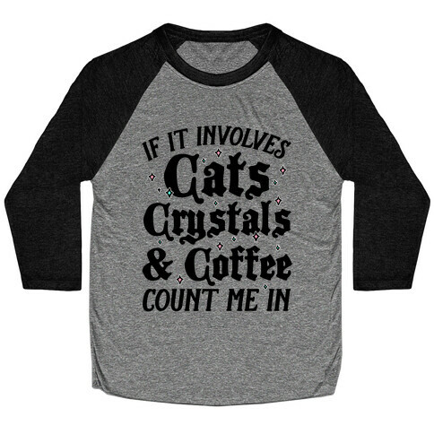 If It Involves Cats, Crystals And Coffee Count Me In Baseball Tee