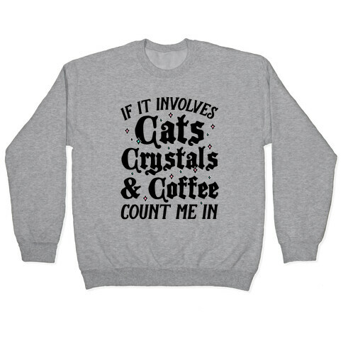If It Involves Cats, Crystals And Coffee Count Me In Pullover