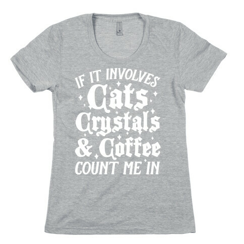 If It Involves Cats, Crystals and Coffee Count Me In Womens T-Shirt