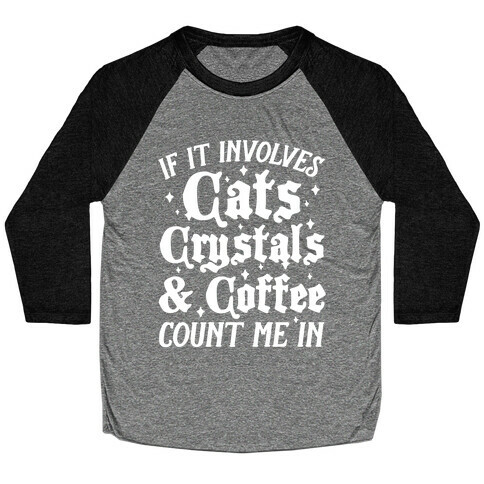 If It Involves Cats, Crystals and Coffee Count Me In Baseball Tee