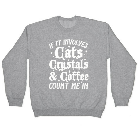 If It Involves Cats, Crystals and Coffee Count Me In Pullover