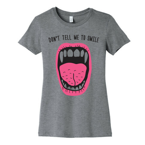 Don't Tell Me To Smile Fangs Womens T-Shirt