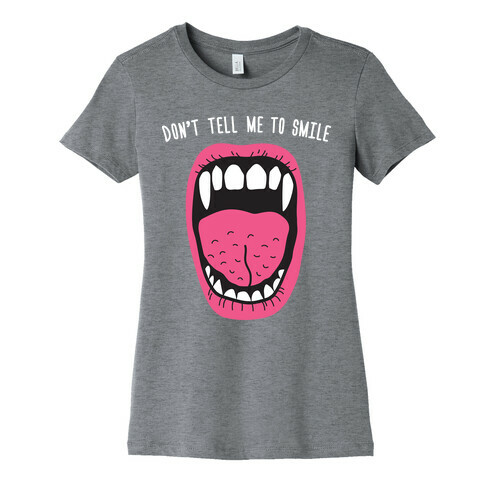 Don't Tell Me To Smile Fangs Womens T-Shirt