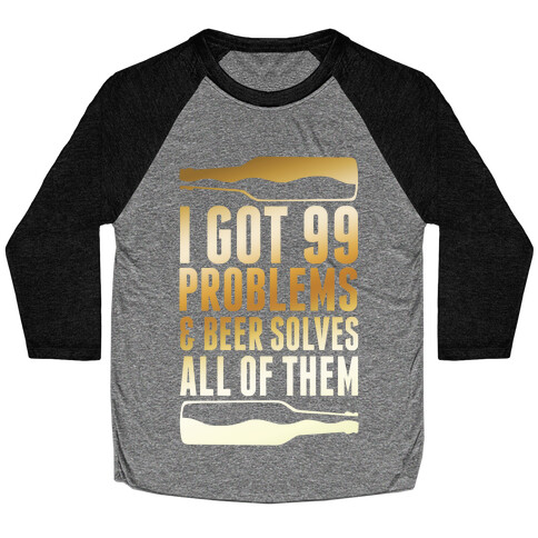 I Got 99 Problems (Beer) Baseball Tee