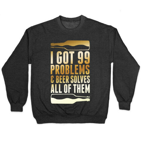 I Got 99 Problems (Beer) Pullover