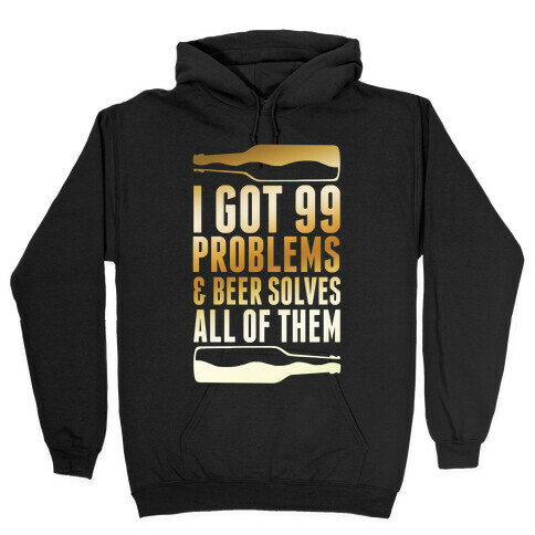 I Got 99 Problems (Beer) Hooded Sweatshirt