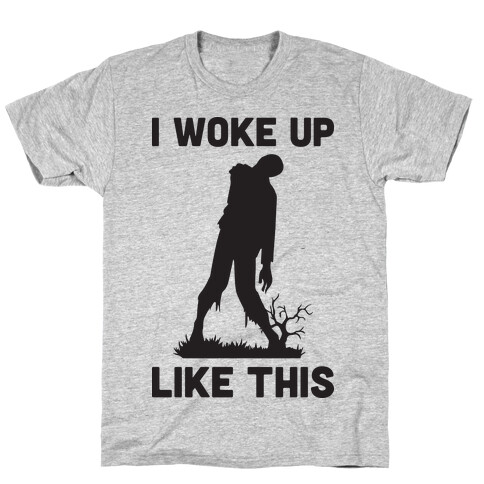 I Woke Up Like This Zombie T-Shirt