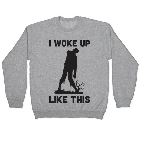I Woke Up Like This Zombie Pullover