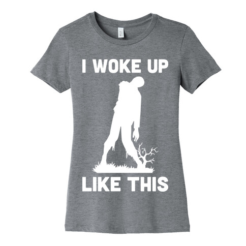I Woke Up Like This Zombie Womens T-Shirt