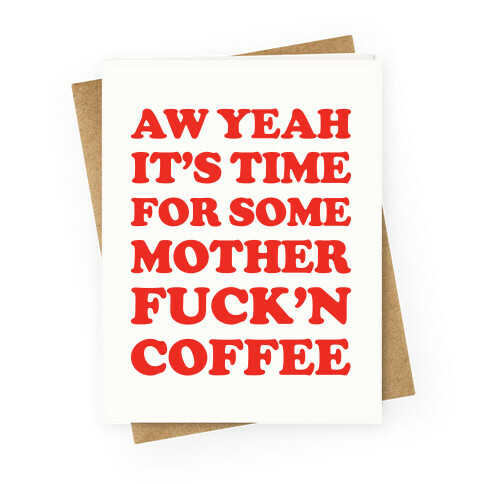 It's Time For Some Mother F***'n Coffee Greeting Card