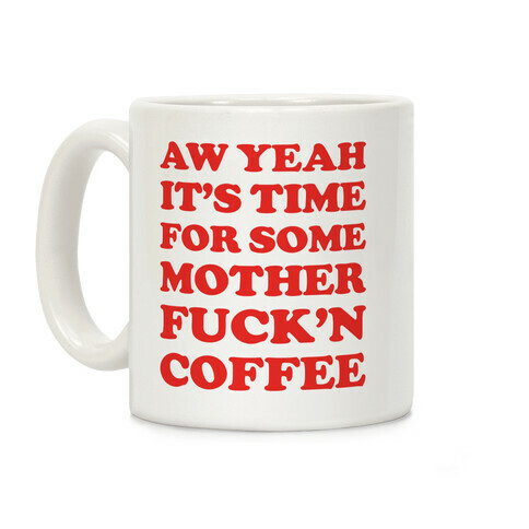 It's Time For Some Mother F***'n Coffee Coffee Mug